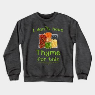 I don't have thyme for this. Crewneck Sweatshirt